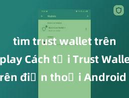   tìm trust wallet trên google play Cách tải Trust Wallet trên điện thoại Android tại Việt Nam